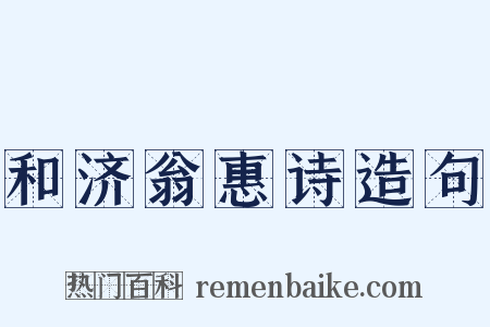 和济翁惠诗造句是什么意思的图片